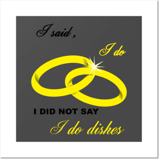 I Said I Do, I Did Not Say I Do Dishes Marriage Humor Posters and Art